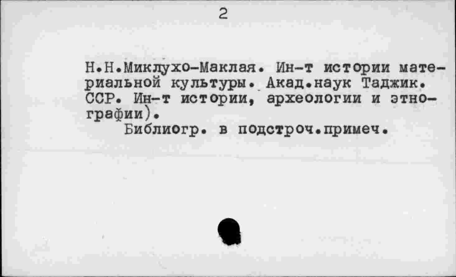 ﻿H. Н.Миклухо-Маклая. Ин-т истории материальной культуры. Акад.наук Таджик. ССР. Ин-т истории, археологии и этнографии).
Библиогр. в подстроч.примем.